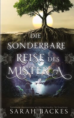 Die sonderbare Reise des Mister A - Fantastische Abenteuerreise mit Märchencharakter für Erwachsene