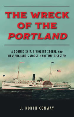 The Wreck of the Portland - A Doomed Ship, a Violent Storm, and New England's Worst Maritime Disaster