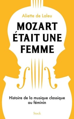 Mozart était une femme - Histoire de la musique classique au féminin