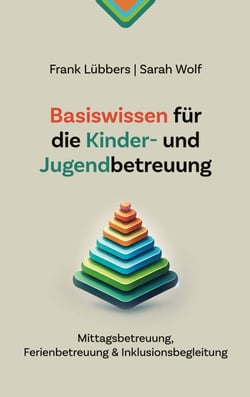 Basiswissen für die Kinder- und Jugendbetreuung - Mittagsbetreuung, Ferienbetreuung + Inklusionsbegleitung