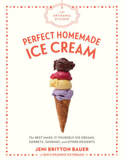 The Artisanal Kitchen: Perfect Homemade Ice Cream - The Best Make-It-Yourself Ice Creams, Sorbets, Sundaes, and Other Desserts