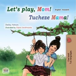 Let’s Play, Mom! Tucheze Mama! - English Swahili Bilingual Collection