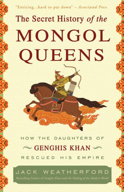The Secret History of the Mongol Queens - How the Daughters of Genghis Khan Rescued His Empire