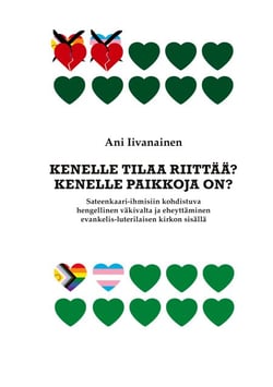 Kenelle tilaa riittää? Kenelle paikkoja on? - Sateenkaari-ihmisiin kohdistuva hengellinen väkivalta ja eheyttäminen evankelis-luterilaisen kirkon sisällä