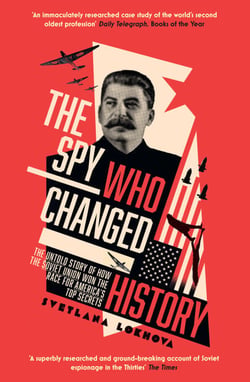 The Spy Who Changed History - The Untold Story of How the Soviet Union Won the Race for America’s Top Secrets