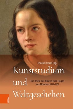 Kunststudium und Weltgeschehen - Die Briefe der Malerin Julie Hagen aus München 1847–1851