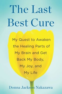 The Last Best Cure - My Quest to Awaken the Healing Parts of My Brain and Get Back My Body, My Joy, and My Life