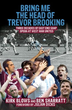 Bring Me the Head of Trevor Brooking - Three Decades of East End Soap Opera at West Ham United
