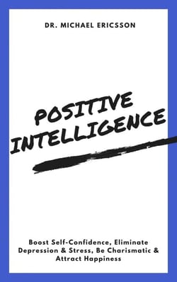 Positive Intelligence: Boost Self-Confidence, Eliminate Depression &amp; Stress, Be Charismatic &amp; Attract Happiness