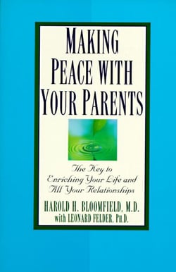 Making Peace with Your Parents - The Key to Enriching Your Life and All Your Relationships