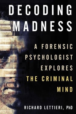 Decoding Madness - A Forensic Psychologist Explores the Criminal Mind