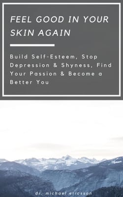 Feel Good in Your Skin Again: Build Self-Esteem, Stop Depression &amp; Shyness, Find Your Passion &amp; Become a Better You