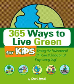 365 Ways to Live Green for Kids - Saving the Environment at Home, School, or at Play--Every Day!