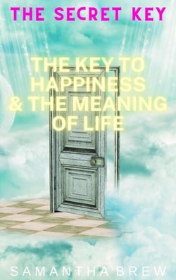 The Secret Key: The Key to Happiness &amp; the Meaning of Life