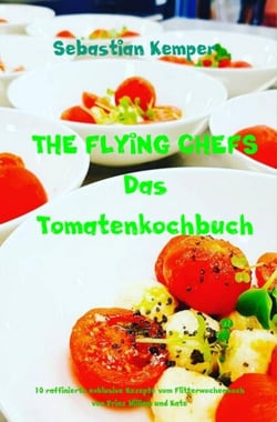 THE FLYING CHEFS Das Tomatenkochbuch - 10 raffinierte exklusive Rezepte vom Flitterwochenkoch von Prinz William und Kate