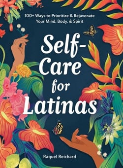 Self-Care for Latinas - 100+ Ways to Prioritize &amp; Rejuvenate Your Mind, Body, &amp; Spirit