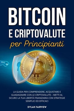 Bitcoin e Criptovalute per Principianti: La Guida per Comprendere, Acquistare e Guadagnare con le Criptovalute – Metti al Sicuro la Tua Libertà Finanziaria con Strategie Semplici ed Efficaci
