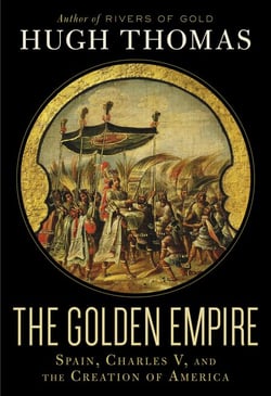 The Golden Empire - Spain, Charles V, and the Creation of America
