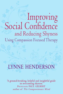 Improving Social Confidence and Reducing Shyness Using Compassion Focused Therapy - Series editor, Paul Gilbert