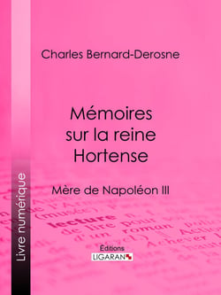 Mémoires sur la reine Hortense - Mère de Napoléon III