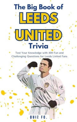 The Big Book of Leeds United Trivia: Test Your Knowledge with 400 Fun and Challenging Questions for Leeds United Fans