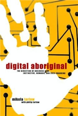 Digital Aboriginal - The Direction of Business Now: Instinctive, Nomadic, and Ever-Changing