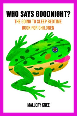 Who Says Goodnight? The Going To Sleep Bedtime Book For Children