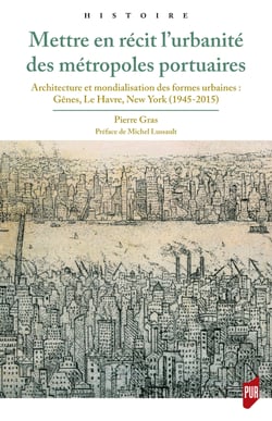 Mettre en récit l’urbanité des métropoles portuaires - Architecture et mondialisation des formes urbaines : Gênes, Le Havre, New York (1945-2015)