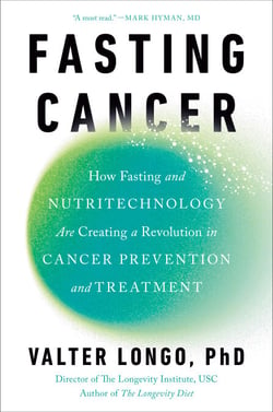 Fasting Cancer - How Fasting and Nutritechnology Are Creating a Revolution in Cancer Prevention and Treatment