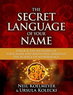 The Secret Language of Your Name - Unlock the Mysteries of Your Name and Birth Date Through the Science of Numerology
