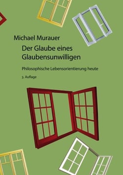 Der Glaube eines Glaubensunwilligen - Philosophische Lebensorientierung heute