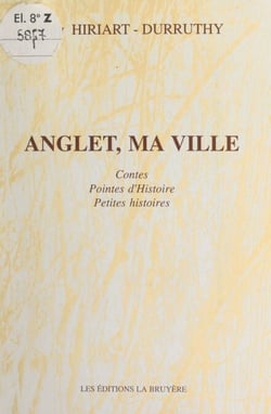 Anglet, ma ville - Contes, pointes d'Histoire, petites histoires