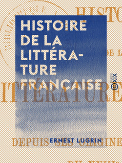 Histoire de la littérature française - Depuis ses origines jusqu'à la fin du XVIIIe siècle