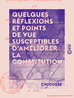 Quelques Réflexions et points de vue susceptibles d'améliorer la constitution - Et de consolider la monarchie