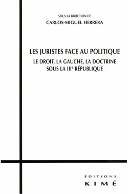 LES JURISTES FACE AU POLITIQUE - Le droits, la gauche, la doctrine, sous la IIIe république