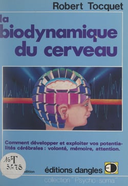 La biodynamique du cerveau - Comment développer et exploiter vos potentialités cérébrales : volonté, mémoire, attention