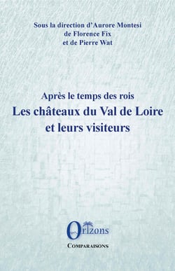 Les châteaux du Val de Loire et leurs visiteurs - Après le temps des rois