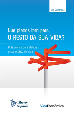 Que planos tem para o resto da sua vida? - Guia prático para elaborar o seu projeto de vida