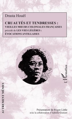 Cruautés et tendresses - Vieilles moeurs coloniales françaises - précédé de Les vies légères : évocations antillaises