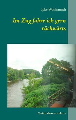 Im Zug fahre ich gern rückwärts - Zeit haben ist relativ