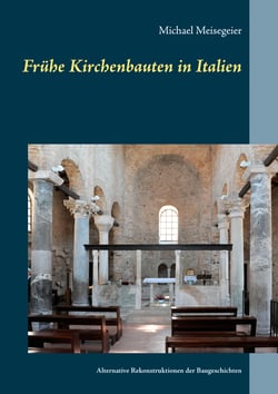 Frühe Kirchenbauten in Italien - Alternative Rekonstruktionen der Baugeschichten