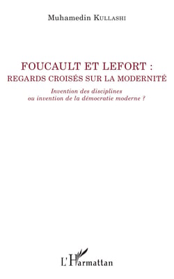Foucault et Lefort - Regards croisés sur la modernité - Invention des disciplines ou invention de la démocratie moderne ?