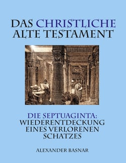 Das christliche Alte Testament - Die Septuaginta: Wiederentdeckung eines verlorenen Schatzes