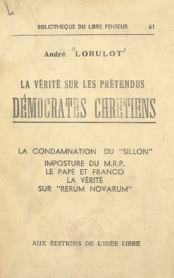 La vérité sur les prétendus Démocrates chrétiens - La condamnation du "Sillon". Imposture du M.R.P., le Pape et Franco. La vérité sur "Rerum novarum"
