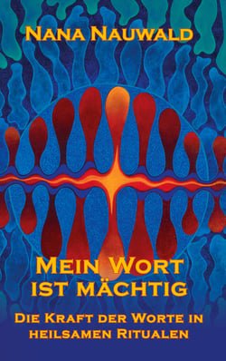 Mein Wort ist mächtig - Die Kraft der Worte in heilsamen Ritualen