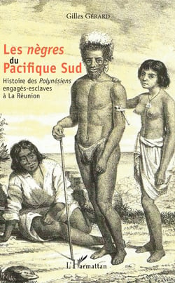 Les <em>nègres </em> du Pacifique Sud - Histoire des <em>Polynésiens</em> engagés-esclaves à la Réunion