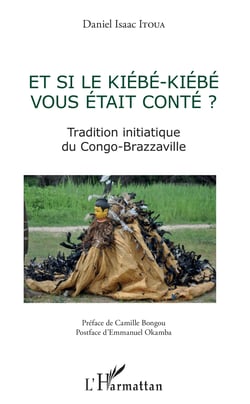Et si le Kiebe-Kiebe vous était conté ? - Tradition initiatique du Congo-Brazzaville
