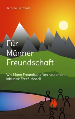 Für Männer Freundschaft - Wie man Freundschaften neu erlebt inklusive Free³-Modell
