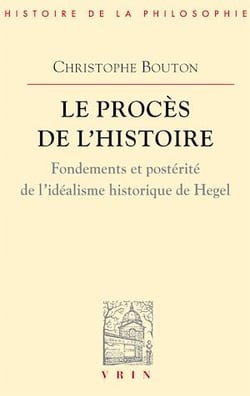Le procès de l'histoire - Fondements et postérité de l'idéalisme historique de Hegel