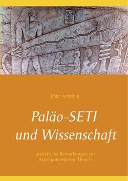 Paläo-Seti und Wissenschaft - analytische Bemerkungen zur Astronautengötter-Theorie